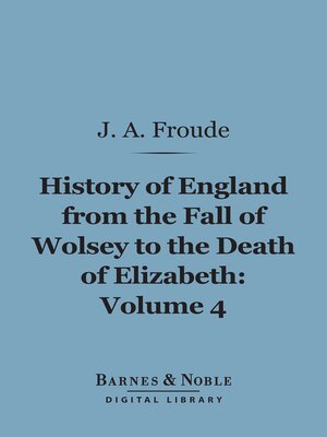 cover image of History of England From the Fall of Wolsey to the Death of Elizabeth, Volume 4 (Barnes & Noble Digital Library)